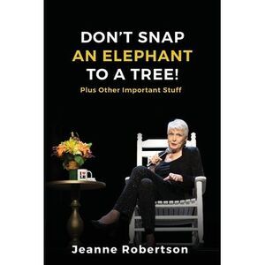 Don't Snap an Elephant to a Tree: Plus, Other Important Stuff -- Jeanne Robertso